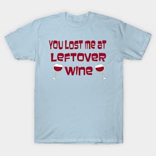 You Lost Me At Leftover Wine T-Shirt